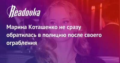 Марина Коташенко не сразу обратилась в полицию после своего ограбления