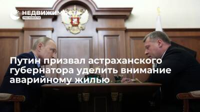 Путин призвал астраханского губернатора уделить внимание проблеме аварийного жилья