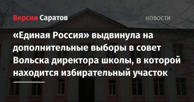 «Единая Россия» выдвинула на дополнительные выборы в совет Вольска директора школы, в которой находится избирательный участок
