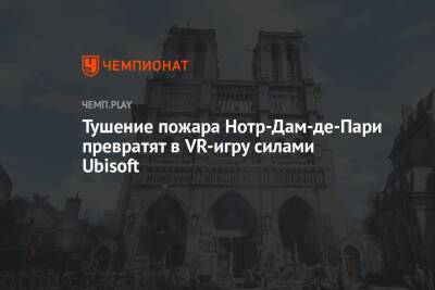 Тушение пожара Нотр-Дам-де-Пари превратят в VR-игру силами Ubisoft