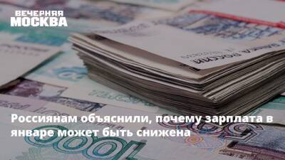 Россиянам объяснили, почему зарплата в январе может быть снижена