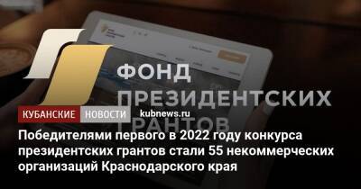 Победителями первого в 2022 году конкурса президентских грантов стали 55 некоммерческих организаций Краснодарского края