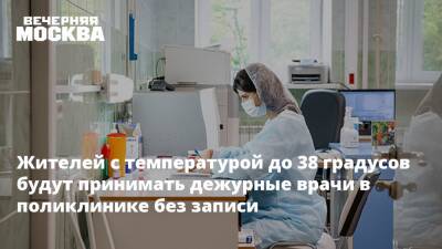 Жителей с температурой до 38 градусов будут принимать дежурные врачи в поликлинике без записи - vm.ru - Москва - Москва