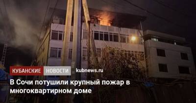 В Сочи потушили крупный пожар в многоквартирном доме