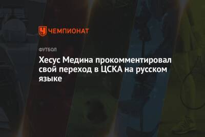 Хесус Медина прокомментировал свой переход в ЦСКА на русском языке