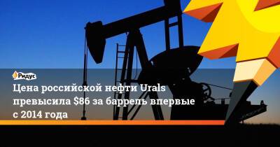 Цена российской нефти Urals превысила $86 за баррель впервые с 2014 года