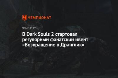 В Dark Souls 2 стартовал регулярный фанатский ивент «Возвращение в Дранглик»