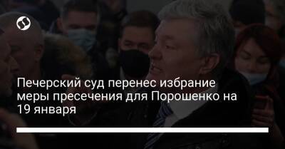 Печерский суд перенес избрание меры пресечения для Порошенко на 19 января