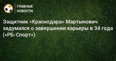 Защитник «Краснодара» Мартынович задумался о завершении карьеры в 34 года («РБ-Спорт»)
