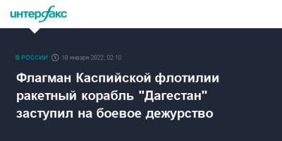 Флагман Каспийской флотилии ракетный корабль "Дагестан" заступил на боевое дежурство