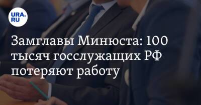 Замглавы Минюста: 100 тысяч госслужащих РФ потеряют работу