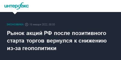 Рынок акций РФ после позитивного старта торгов вернулся к снижению из-за геополитики