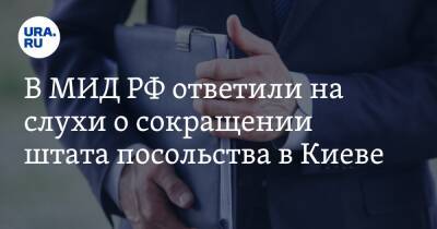 В МИД РФ ответили на слухи о сокращении штата посольства в Киеве