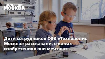 Дети сотрудников ОЭЗ «Технополис Москва» рассказали, о каких изобретениях они мечтают