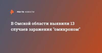 В Омской области выявили 13 случаев заражения "омикроном"