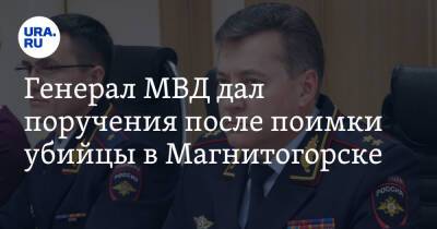 Генерал МВД дал поручения после поимки убийцы в Магнитогорске