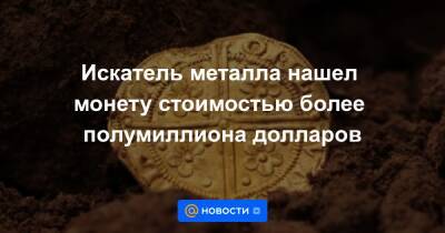 Анна Лысенко - Искатель металла нашел монету стоимостью более полумиллиона долларов - news.mail.ru - США - Англия