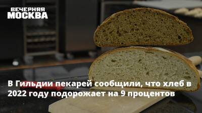 В Гильдии пекарей сообщили, что хлеб в 2022 году подорожает на 9 процентов