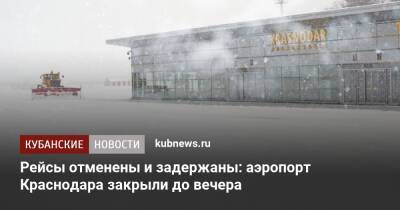 Рейсы отменены и задержаны: аэропорт Краснодара закрыли до вечера