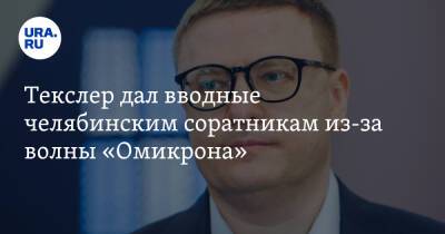 Текслер дал вводные челябинским соратникам из-за волны «Омикрона»