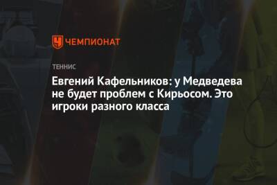 Евгений Кафельников: у Медведева не будет проблем с Кирьосом. Это игроки разного класса