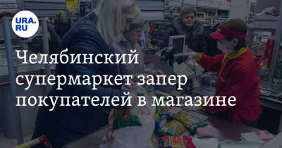 Челябинский супермаркет запер покупателей в магазине. Фото