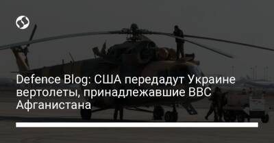Defence Blog: США передадут Украине вертолеты, принадлежавшие ВВС Афганистана