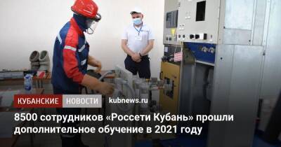 8500 сотрудников «Россети Кубань» прошли дополнительное обучение в 2021 году - kubnews.ru