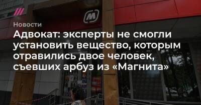 Антон Котов - Адвокат: эксперты не смогли установить вещество, которым отравились двое человек, съевших арбуз из «Магнита» - tvrain.ru - Люблино