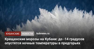 Крещенские морозы на Кубани: до -14 градусов опустятся ночные температуры в предгорьях