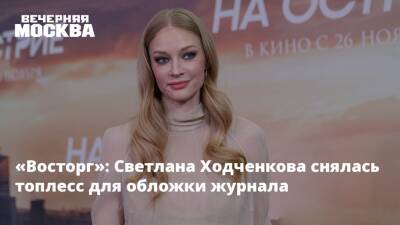 «Восторг»: Светлана Ходченкова снялась топлесс для обложки журнала