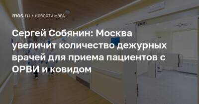 Сергей Собянин: Москва увеличит количество дежурных врачей для приема пациентов с ОРВИ и ковидом