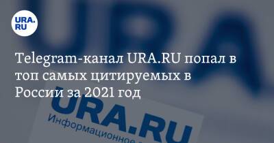 Telegram-канал URA.RU попал в топ самых цитируемых в России за 2021 год