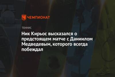 Ник Кирьос высказался о предстоящем матче с Даниилом Медведевым, которого всегда побеждал