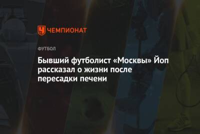 Бывший футболист «Москвы» Йоп рассказал о жизни после пересадки печени