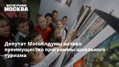 Депутат Мособлдумы назвал преимущества программы школьного туризма