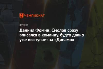 Даниил Фомин: Смолов сразу вписался в команду, будто давно уже выступает за «Динамо»