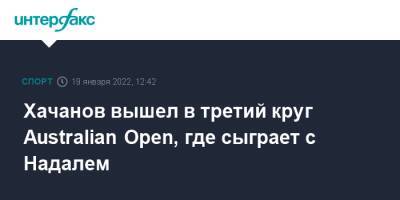 Хачанов вышел в третий круг Australian Open, где сыграет с Надалем