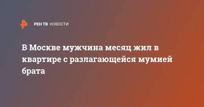 В Москве мужчина месяц жил в квартире с разлагающейся мумией брата