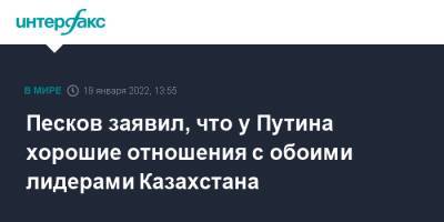 Песков заявил, что у Путина хорошие отношения с обоими лидерами Казахстана