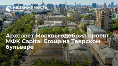 Архсовет Москвы одобрил проект МФК Capital Group на Тверском бульваре