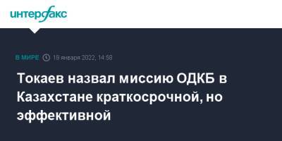 Токаев назвал миссию ОДКБ в Казахстане краткосрочной, но эффективной