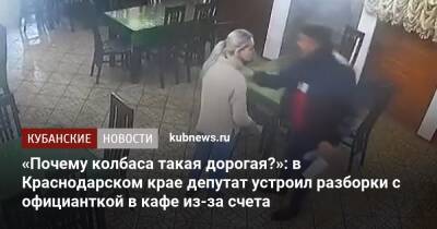 «Почему колбаса такая дорогая?»: в Краснодарском крае депутат устроил разборки с официанткой в кафе из-за счета