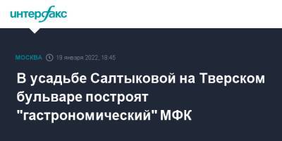 В усадьбе Салтыковой на Тверском бульваре построят "гастрономический" МФК
