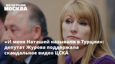 «И меня Наташей называли в Турции»: депутат Журова поддержала скандальное видео ЦСКА