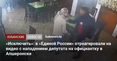 «Исключить»: в «Единой России» отреагировали на видео с нападением депутата на официантку в Апшеронске