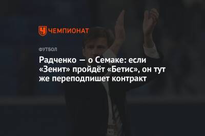 Радченко — о Семаке: если «Зенит» пройдёт «Бетис», он тут же переподпишет контракт