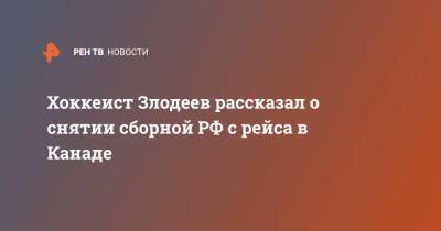 Хоккеист Злодеев рассказал о снятии сборной РФ с рейса в Канаде