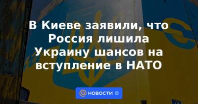 В Киеве заявили, что Россия лишила Украину шансов на вступление в НАТО