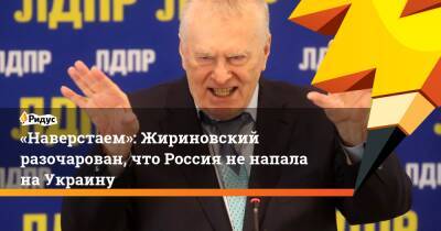 «Наверстаем»: Жириновский разочарован, что Россия ненапала наУкраину